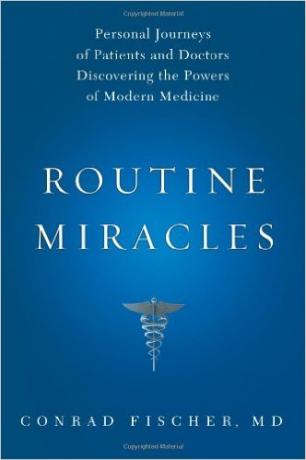 Routine Miracles: Personal Journeys of Patients and Doctors Discovering the Powers of Modern Medicine 1st Edition