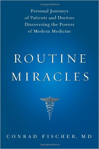 Routine Miracles: Personal Journeys of Patients and Doctors Discovering the Powers of Modern Medicine 1st Edition